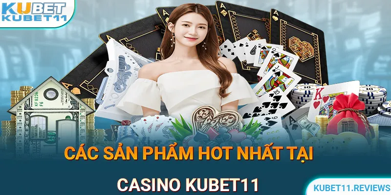 Các sản phẩm nên thử sức khi trải nghiệm Casino KUBET11