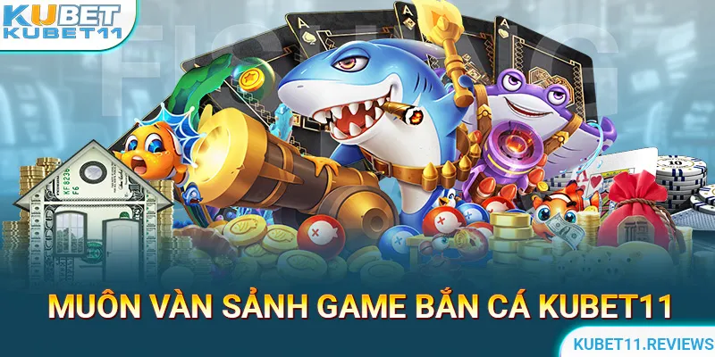 Muôn vàn sảnh game bắn cá KUBET11 đặc sắc cho hội viên nhà cái