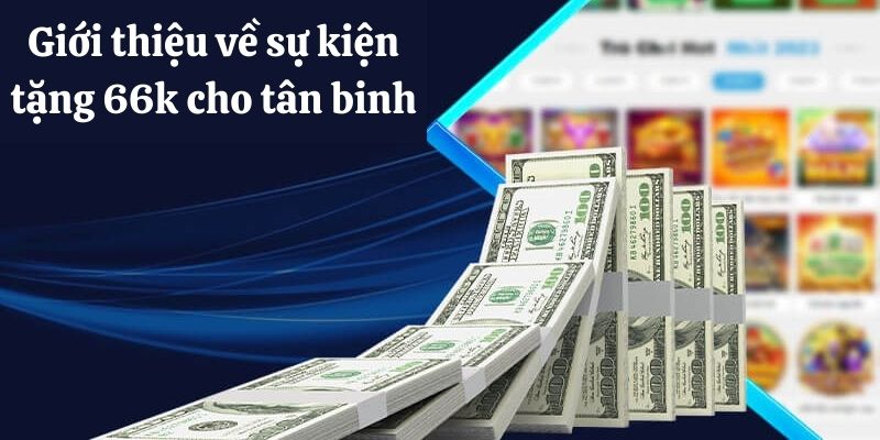 Giới thiệu về sự kiện tặng 66k cho tân binh