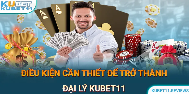 Những điều kiện cần thiết để làm đại lý KUBET11