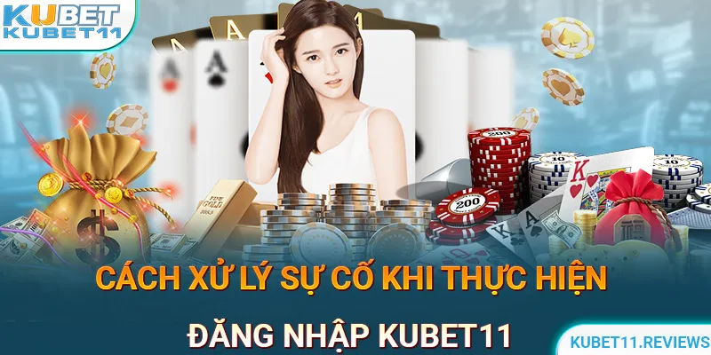 Cách xử lý sự cố khi thực hiện đăng nhập KUBET11