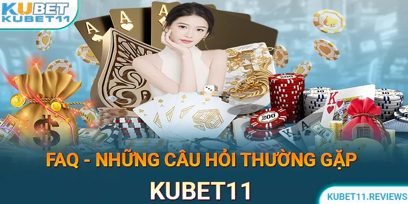 Những câu hỏi thường gặp liên quan tới nhà cái KUBET11