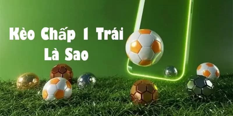 Giải thích kèo chấp 1 trái