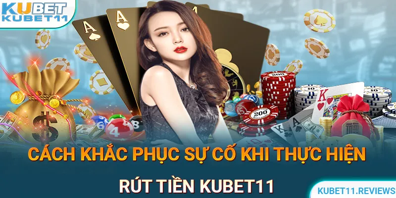 Khắc phục sự cố rút tiền KUBET11 thường gặp