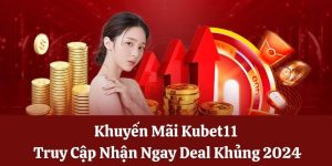 Khuyến Mãi Kubet11 - Truy Cập Nhận Ngay Deal Khủng 2024