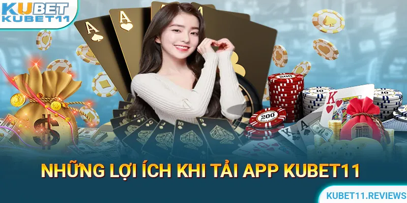 Lý do người chơi nên download App KUBET11 ngay hôm nay