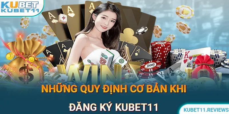 Khám phá những quy định cơ bản khi đăng ký KUBET11