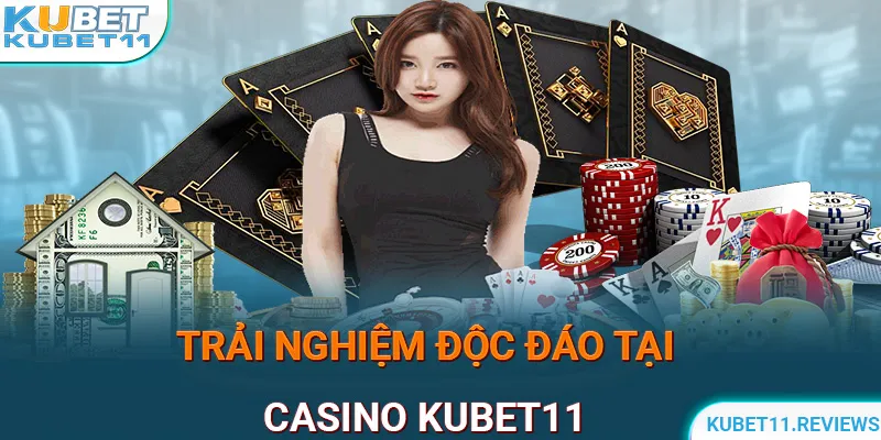 Có trải nghiệm độc đáo vui vẻ tại sảnh game casino KUBET11