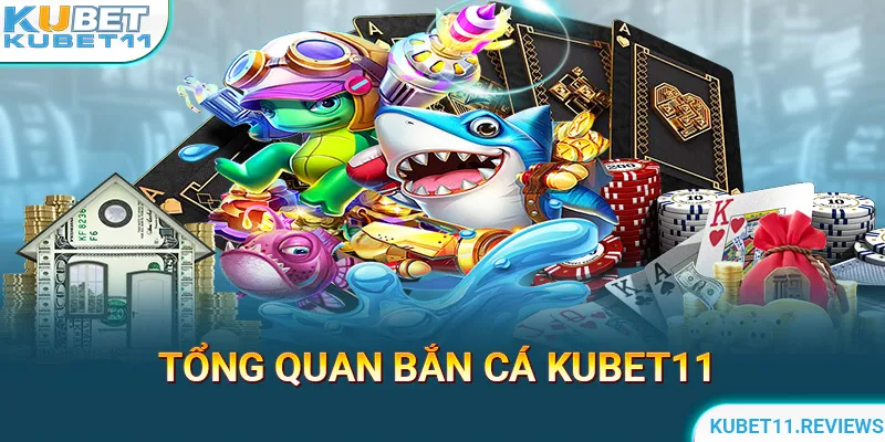 Tổng quan về bắn cá KUBET11